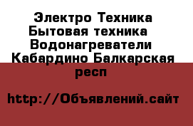 Электро-Техника Бытовая техника - Водонагреватели. Кабардино-Балкарская респ.